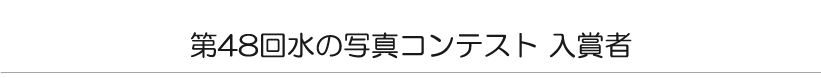 第４８回　水の写真コンテスト　入賞者